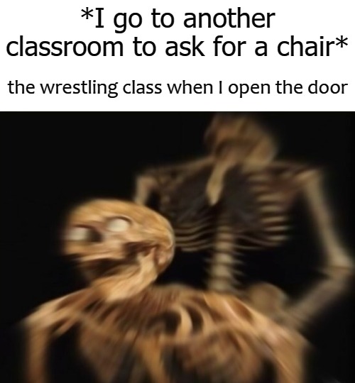  *I go to another classroom to ask for a chair*; the wrestling class when I open the door | image tagged in wrestlers | made w/ Imgflip meme maker