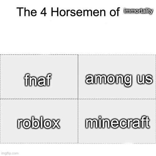 Four horsemen | immortality; among us; fnaf; roblox; minecraft | image tagged in four horsemen | made w/ Imgflip meme maker