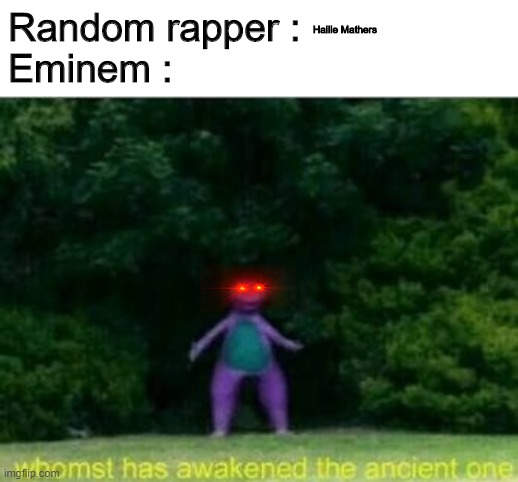 Literally what happened to MGK... | Random rapper : 
Eminem :; Hailie Mathers | image tagged in whomst has awakened the ancient one,memes,hailie mathers,eminem | made w/ Imgflip meme maker
