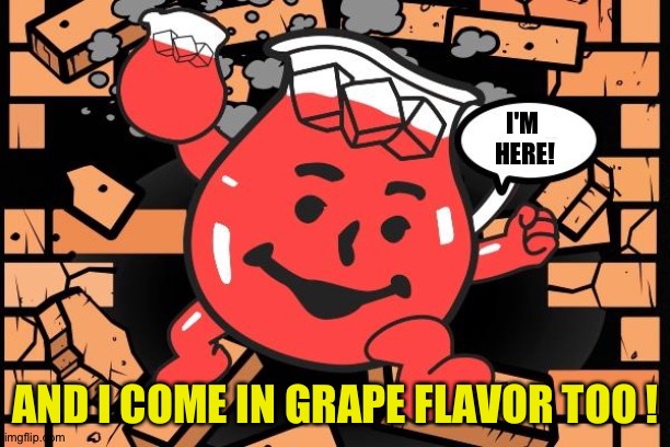 Kool Aid Man | I'M 
HERE! AND I COME IN GRAPE FLAVOR TOO ! | image tagged in kool aid man | made w/ Imgflip meme maker