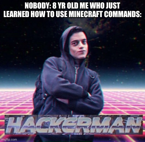 HackerMan | NOBODY: 8 YR OLD ME WHO JUST LEARNED HOW TO USE MINECRAFT COMMANDS: | image tagged in hackerman | made w/ Imgflip meme maker
