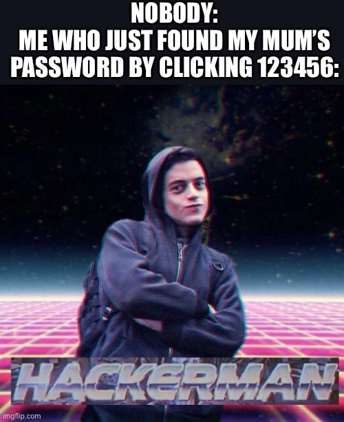 HackerMan | NOBODY:
ME WHO JUST FOUND MY MUM’S PASSWORD BY CLICKING 123456: | image tagged in hackerman | made w/ Imgflip meme maker