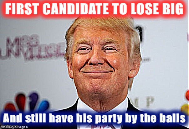 Just because he continues to tweet in all-caps doesn’t mean you have to listen to this orange weasel anymore | FIRST CANDIDATE TO LOSE BIG; And still have his party by the balls | image tagged in donald trump approves,president trump,2020 elections,election 2020,gop,trump to gop | made w/ Imgflip meme maker