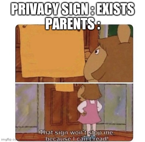 That sign won't stop me because I can't read | PRIVACY SIGN : EXISTS
PARENTS : | image tagged in that sign won't stop me because i can't read | made w/ Imgflip meme maker