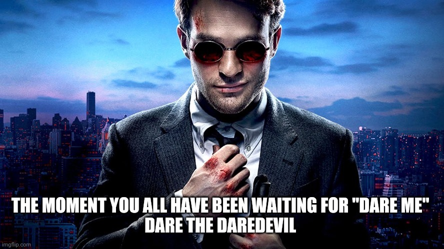 Daredevil I see what you did there | THE MOMENT YOU ALL HAVE BEEN WAITING FOR "DARE ME" 
DARE THE DAREDEVIL | image tagged in daredevil i see what you did there | made w/ Imgflip meme maker