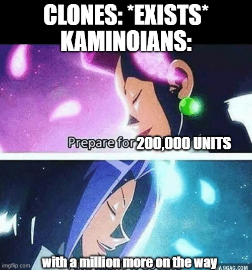 200,000 units are ready, with a million well under way | CLONES: *EXISTS*
KAMINOIANS:; 200,000 UNITS; with a million more on the way | image tagged in prepare for trouble and make it double | made w/ Imgflip meme maker