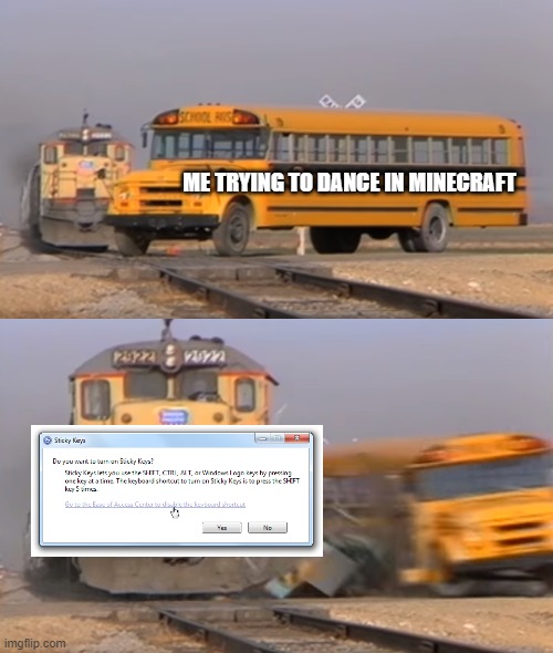 A train hitting a school bus | ME TRYING TO DANCE IN MINECRAFT | image tagged in a train hitting a school bus | made w/ Imgflip meme maker