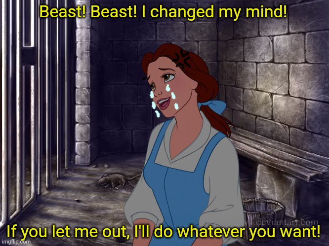 Belle has Stockholm's syndrome | Beast! Beast! I changed my mind! If you let me out, I'll do whatever you want! | image tagged in beauty and the beast,belle,prison,beast,disney princess,stockholms syndrome | made w/ Imgflip meme maker