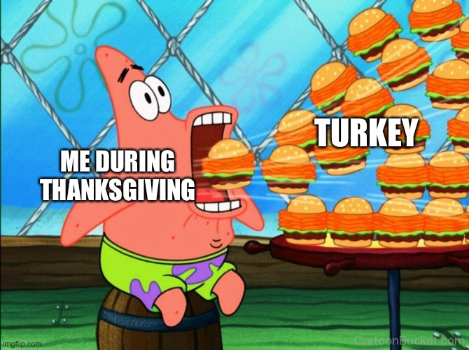 Thanksgiving | TURKEY; ME DURING THANKSGIVING | image tagged in patrick star eat | made w/ Imgflip meme maker