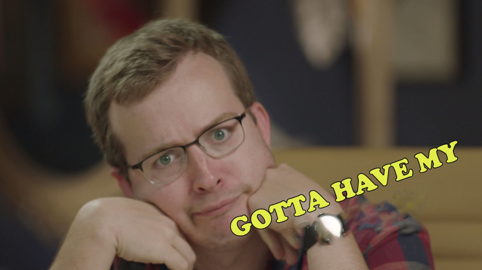 High Quality GOTTA HAVE MY (griffin mcelroy) Blank Meme Template