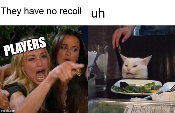 COD | They have no recoil; uh; PLAYERS | image tagged in memes,woman yelling at cat | made w/ Imgflip meme maker