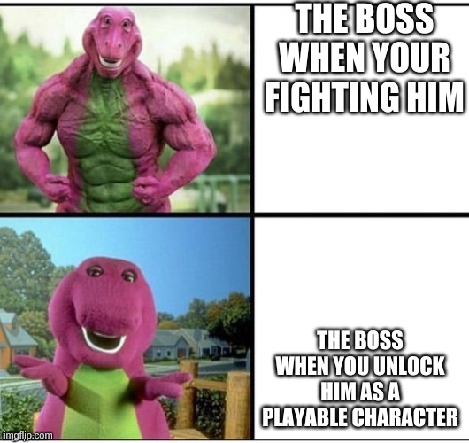 games when you get boss as character | THE BOSS WHEN YOUR FIGHTING HIM; THE BOSS WHEN YOU UNLOCK HIM AS A PLAYABLE CHARACTER | image tagged in ripped barney,video games | made w/ Imgflip meme maker