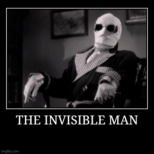 The Invisible Man | image tagged in demotivationals,the invisible man | made w/ Imgflip demotivational maker