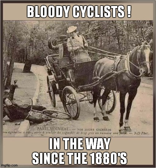 Historic Cyclist Irritation ! | BLOODY CYCLISTS ! IN THE WAY SINCE THE 1880'S | image tagged in historical,cyclist | made w/ Imgflip meme maker