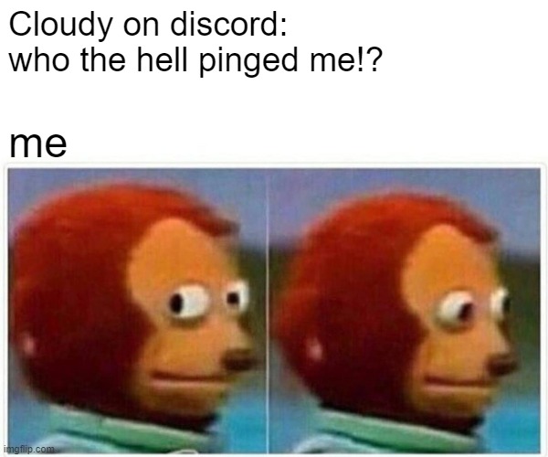 and that's the moment when he knew....he fucked up. | Cloudy on discord: who the hell pinged me!? me | image tagged in memes,monkey puppet | made w/ Imgflip meme maker