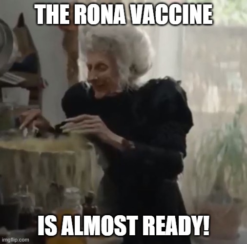 The Rona vaccine is almost ready! | THE RONA VACCINE; IS ALMOST READY! | image tagged in coronavirus | made w/ Imgflip meme maker