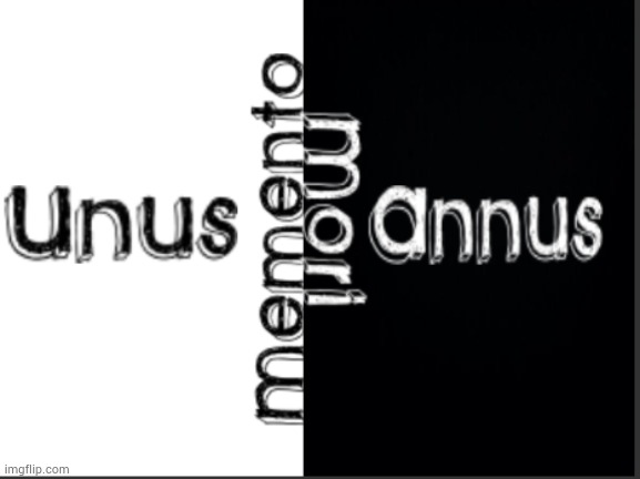 In loving memory of "Unus Annus" | MEMENTO; MORI; UNUS; ANNUS | made w/ Imgflip meme maker