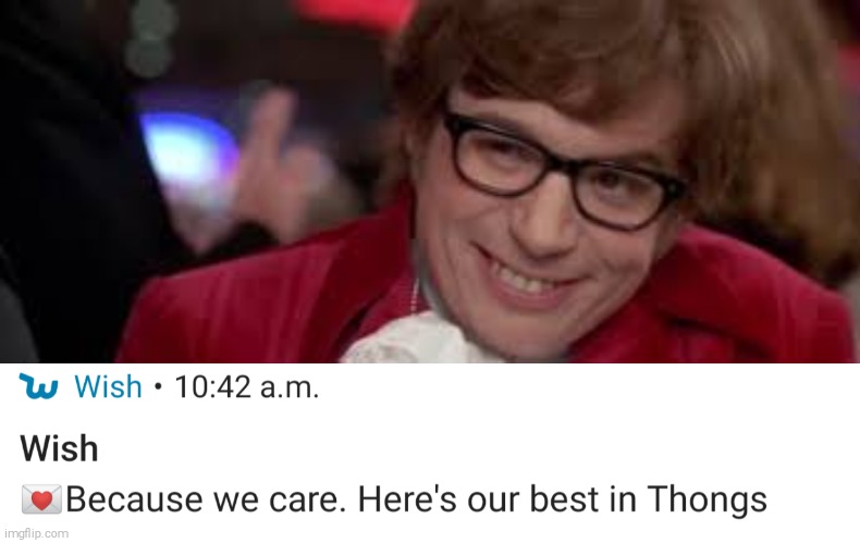 Because we care | image tagged in horny,austin powers,wish,thong,adult humor | made w/ Imgflip meme maker