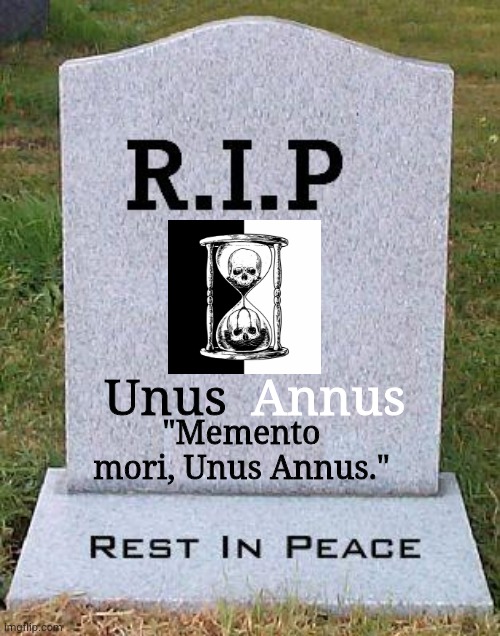In loving memory of "Unus Annus" #2 | Unus; Annus; "Memento mori, Unus Annus." | image tagged in rip headstone | made w/ Imgflip meme maker