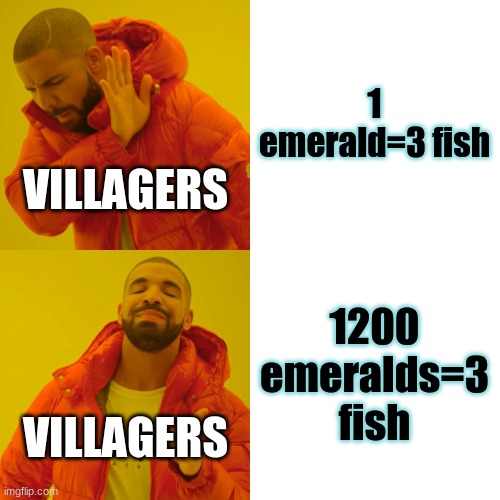 Drake Hotline Bling Meme | 1 emerald=3 fish 1200 emeralds=3 fish VILLAGERS VILLAGERS | image tagged in memes,drake hotline bling | made w/ Imgflip meme maker