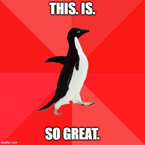 Socially Awesome Penguin Meme | THIS. IS. SO GREAT. | image tagged in memes,socially awesome penguin | made w/ Imgflip meme maker