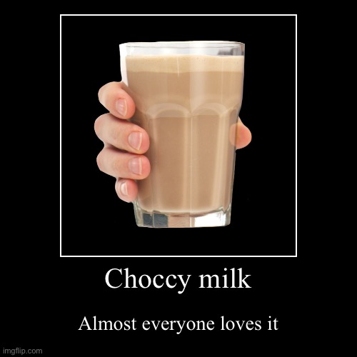 Choccy milk | image tagged in funny,demotivationals | made w/ Imgflip demotivational maker