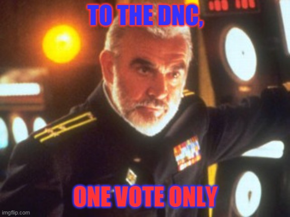 Sean Connery Red October | TO THE DNC, ONE VOTE ONLY | image tagged in sean connery red october | made w/ Imgflip meme maker