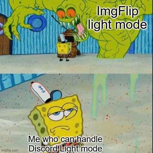 No I actually can. | ImgFlip light mode; Me who can handle Discord Light mode | image tagged in spongebob scared | made w/ Imgflip meme maker