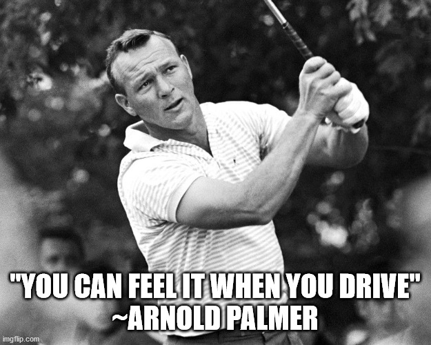 You can feel it when you drive | "YOU CAN FEEL IT WHEN YOU DRIVE"
~ARNOLD PALMER | image tagged in arnold palmer,feel it when you drive,arnold palmer tire ad | made w/ Imgflip meme maker