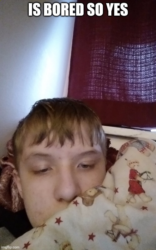 IS BORED SO YES | made w/ Imgflip meme maker