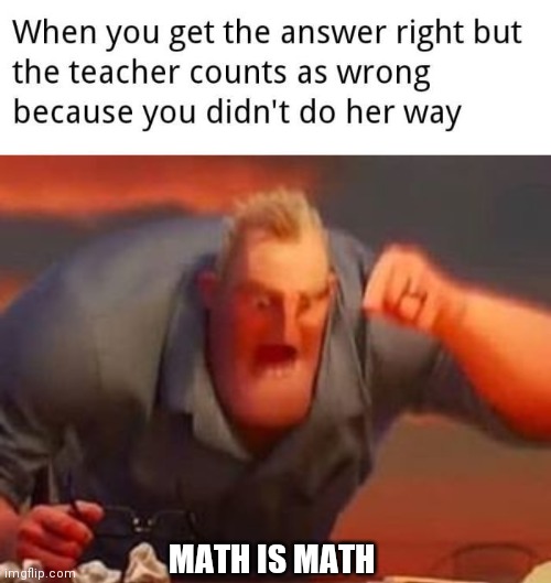 Math is math |  MATH IS MATH | image tagged in mr incredible mad,funny memes | made w/ Imgflip meme maker