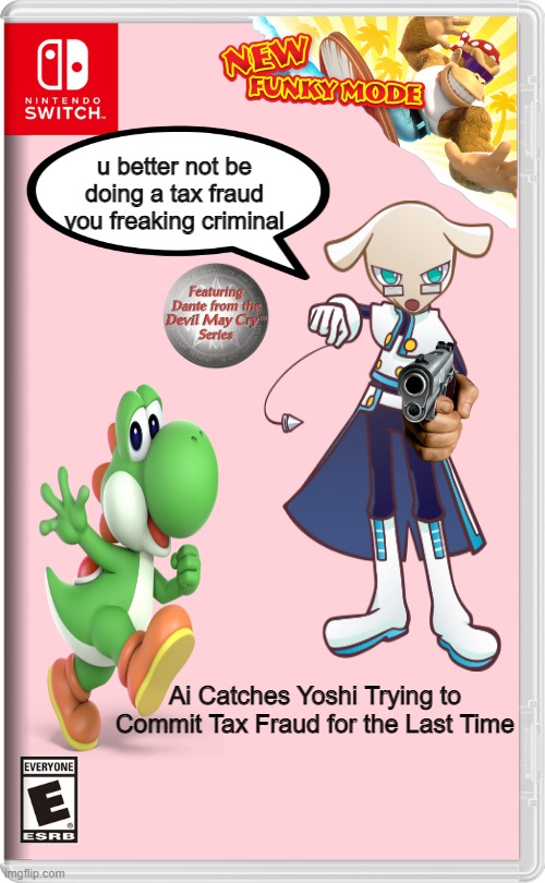 Ai Catches Yoshi Trying to Commit Tax Fraud for the Last Time | u better not be doing a tax fraud you freaking criminal; Ai Catches Yoshi Trying to Commit Tax Fraud for the Last Time | image tagged in nintendo switch,gaming,memes,puyo puyo,funny,yoshi commits tax fraud | made w/ Imgflip meme maker