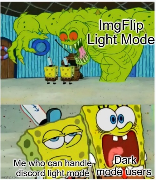 Why is this so true | ImgFlip Light Mode; Me who can handle discord light mode; Dark mode users | image tagged in spongebob squarepants scared but also not scared | made w/ Imgflip meme maker