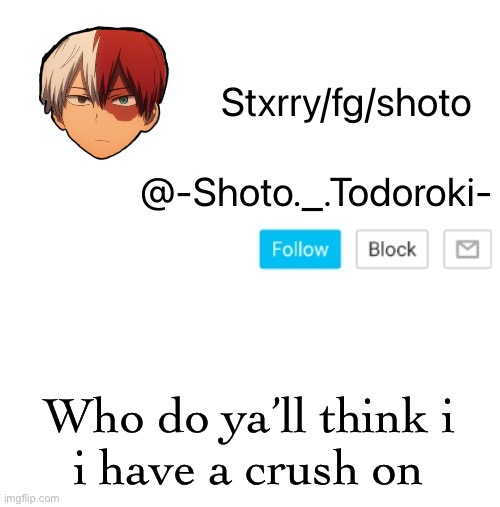 shoto | Who do ya’ll think i
i have a crush on | image tagged in shoto | made w/ Imgflip meme maker