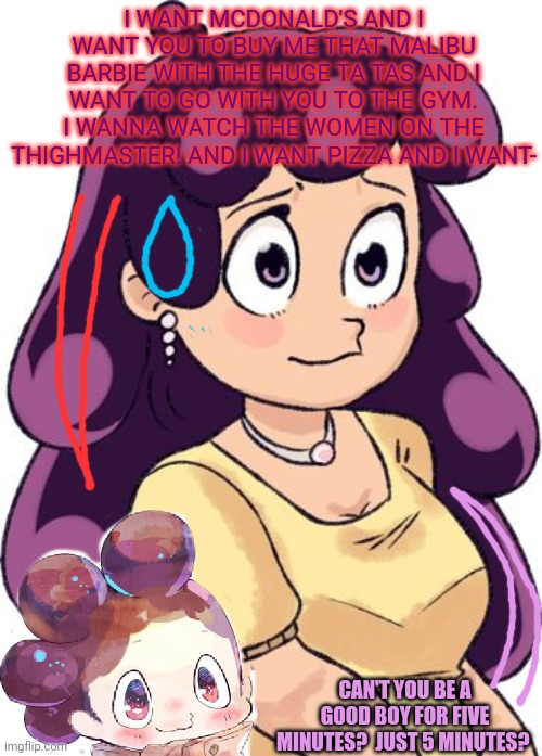 Baby Mineta | I WANT MCDONALD'S AND I WANT YOU TO BUY ME THAT MALIBU BARBIE WITH THE HUGE TA TAS AND I WANT TO GO WITH YOU TO THE GYM. I WANNA WATCH THE WOMEN ON THE THIGHMASTER! AND I WANT PIZZA AND I WANT-; CAN'T YOU BE A GOOD BOY FOR FIVE MINUTES?  JUST 5 MINUTES? | image tagged in baby mineta,anime,boy,mom,mha,parenting | made w/ Imgflip meme maker
