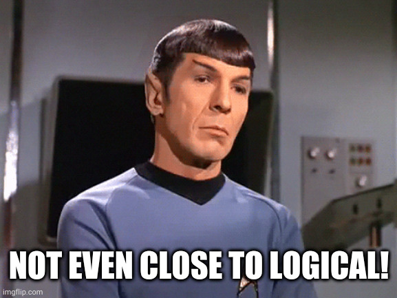 NOT EVEN CLOSE TO LOGICAL! | made w/ Imgflip meme maker