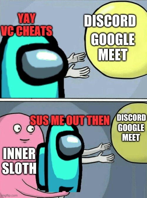 Among us CHEATS | YAY VC CHEATS; DISCORD; GOOGLE MEET; DISCORD; SUS ME OUT THEN; GOOGLE MEET; INNER SLOTH | image tagged in memes,running away balloon | made w/ Imgflip meme maker