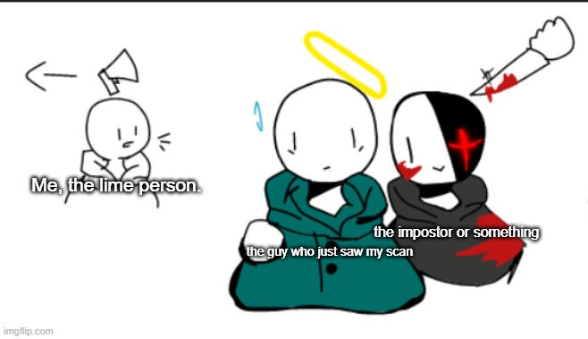 this is fine... | Me, the lime person. the impostor or something; the guy who just saw my scan | image tagged in among us,untitled template,oh no | made w/ Imgflip meme maker