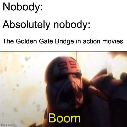 Ha ha, golden bridge go brrrrr | Nobody:; Absolutely nobody:; The Golden Gate Bridge in action movies; Boom | image tagged in wreck,explosion,golden gate bridge,action movies,memes,funny | made w/ Imgflip meme maker