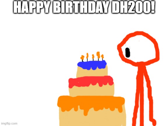 sorry if im late and im sorry that its kinda bad, but hope you enjoy it! | HAPPY BIRTHDAY DH200! | image tagged in blank white template,to dh200 | made w/ Imgflip meme maker