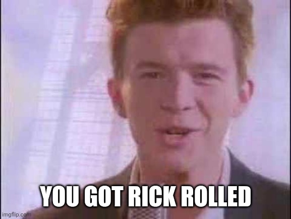 rick roll | YOU GOT RICK ROLLED | image tagged in rick roll | made w/ Imgflip meme maker