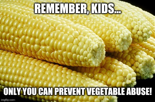 REMEMBER, KIDS... ONLY YOU CAN PREVENT VEGETABLE ABUSE! | made w/ Imgflip meme maker