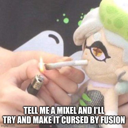 Marie Plush smoking | TELL ME A MIXEL AND I'LL TRY AND MAKE IT CURSED BY FUSION | image tagged in marie plush smoking | made w/ Imgflip meme maker