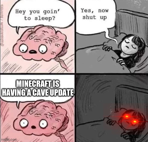 waking up brain | MINECRAFT IS HAVING A CAVE UPDATE | image tagged in waking up brain | made w/ Imgflip meme maker