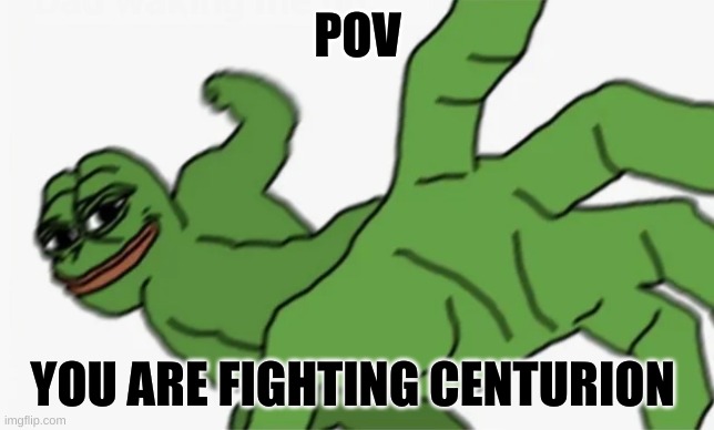 This was not my idea but my friend told me to make this meme | POV; YOU ARE FIGHTING CENTURION | image tagged in pepe punch | made w/ Imgflip meme maker