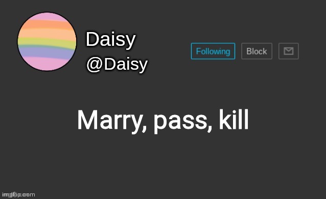 Daisy's template | Marry, pass, kill | image tagged in daisy's template | made w/ Imgflip meme maker
