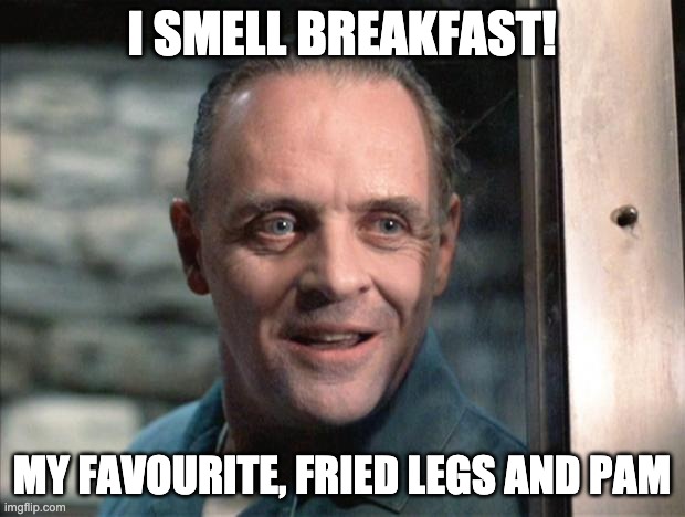Hannibal Lecter | I SMELL BREAKFAST! MY FAVOURITE, FRIED LEGS AND PAM | image tagged in hannibal lecter | made w/ Imgflip meme maker