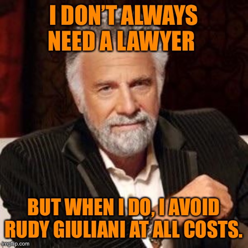 The most insane lawyer in the world | I DON’T ALWAYS NEED A LAWYER; BUT WHEN I DO, I AVOID RUDY GIULIANI AT ALL COSTS. | image tagged in i don't always,rudy giuliani,lawyer,trump,crazy,funny | made w/ Imgflip meme maker