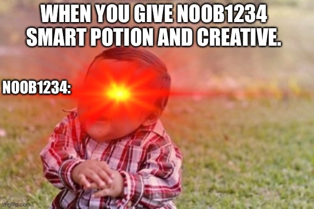 WHEN YOU GIVE NOOB1234 SMART POTION AND CREATIVE. NOOB1234: | image tagged in mwahahaha | made w/ Imgflip meme maker