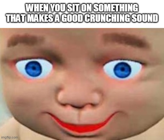 Shocked Baby Face | WHEN YOU SIT ON SOMETHING THAT MAKES A GOOD CRUNCHING SOUND | image tagged in memes,shocked face,wtf | made w/ Imgflip meme maker